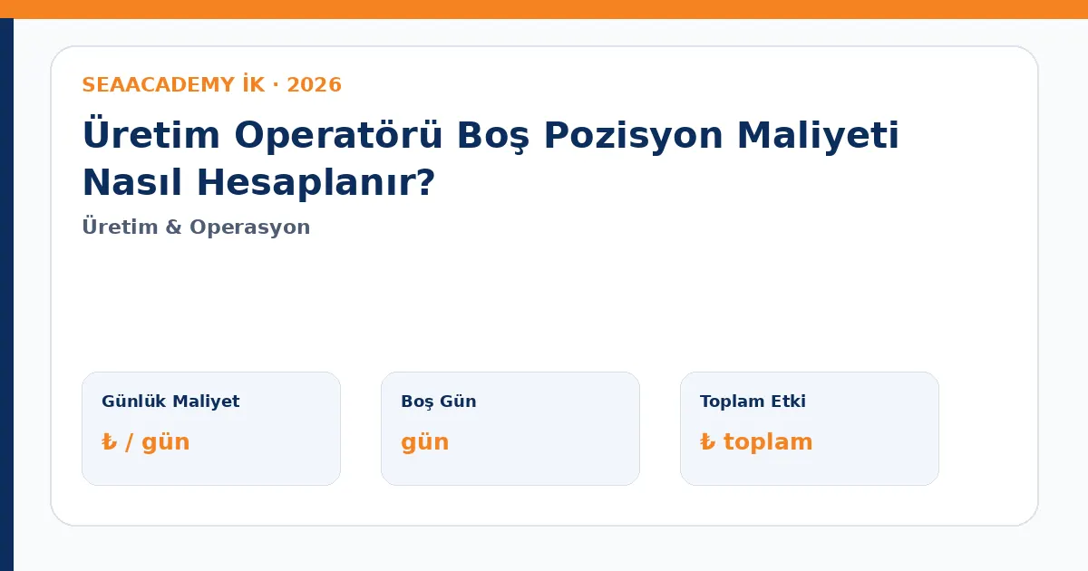 Üretim Operatörü Boş Pozisyon Maliyeti Nasıl Hesaplanır?