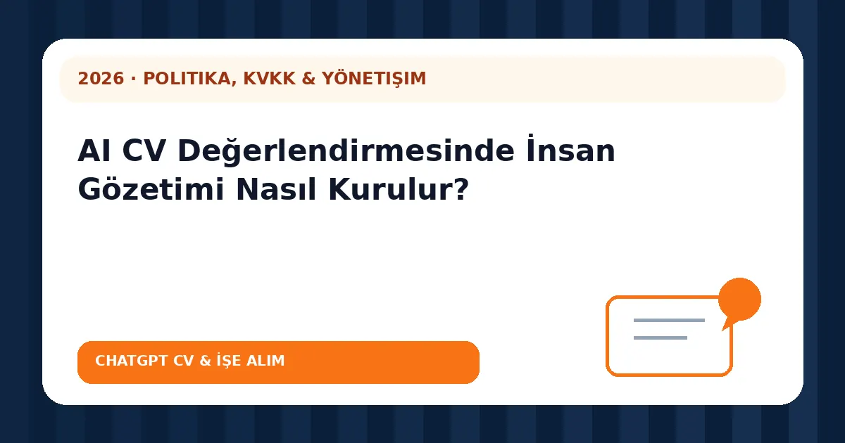 AI CV Değerlendirmesinde İnsan Gözetimi Nasıl Kurulur?