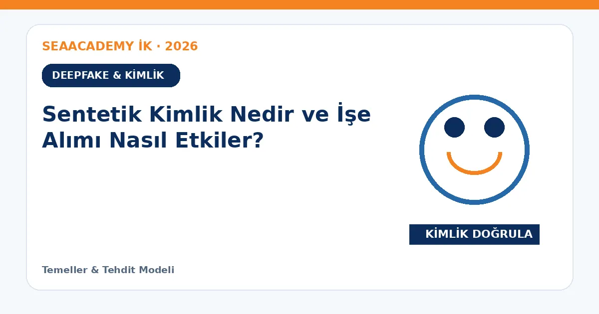Sentetik Kimlik Nedir ve İşe Alımı Nasıl Etkiler?