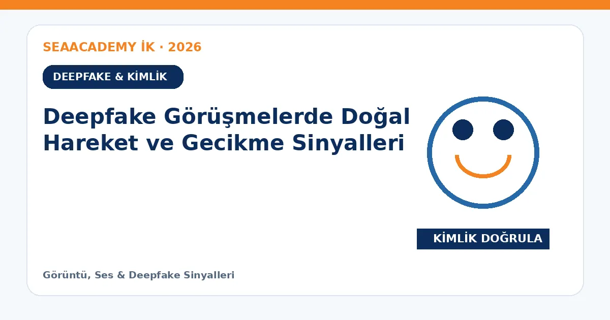 Deepfake Görüşmelerde Doğal Hareket ve Gecikme Sinyalleri