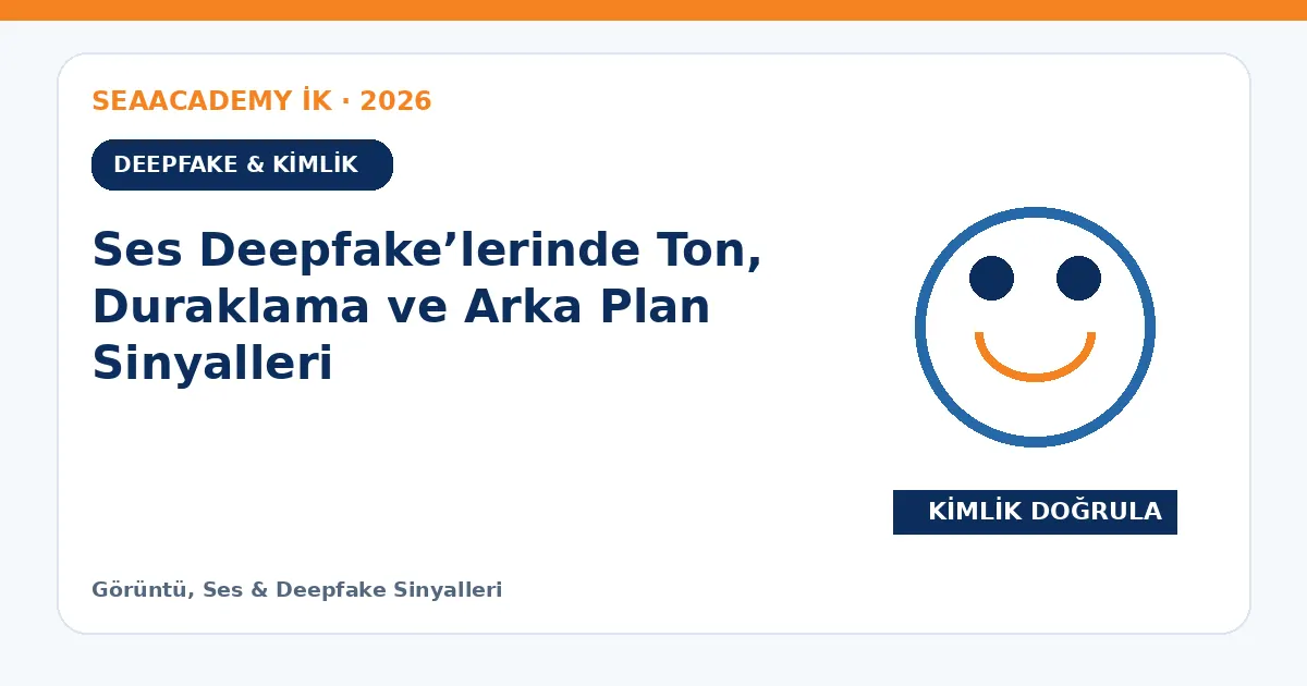 Ses Deepfake’lerinde Ton, Duraklama ve Arka Plan Sinyalleri