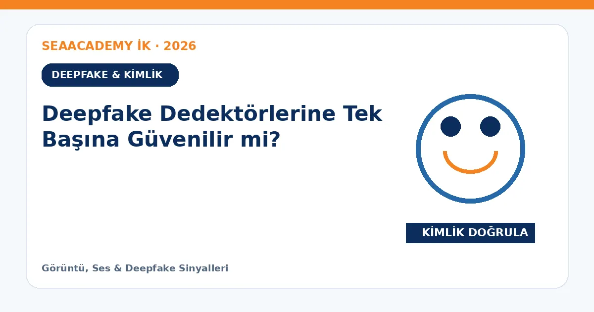 Deepfake Dedektörlerine Tek Başına Güvenilir mi?