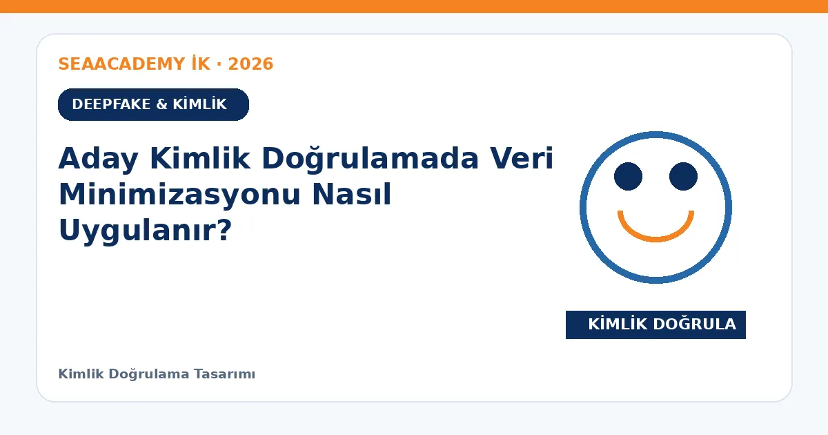 Aday Kimlik Doğrulamada Veri Minimizasyonu Nasıl Uygulanır?