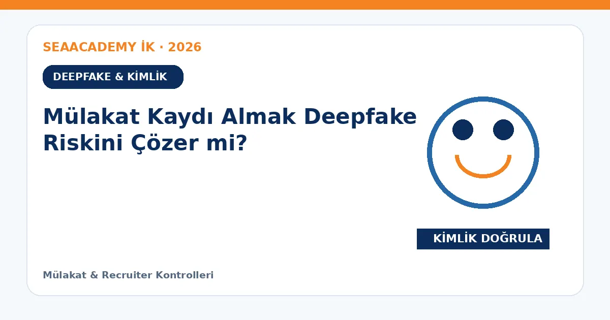 Mülakat Kaydı Almak Deepfake Riskini Çözer mi?