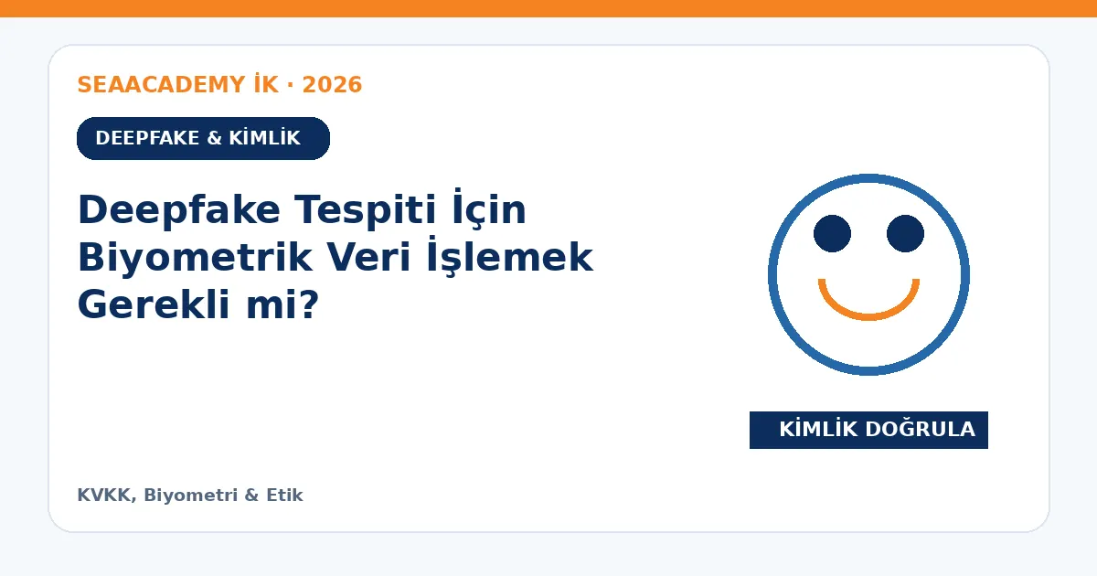 Deepfake Tespiti İçin Biyometrik Veri İşlemek Gerekli mi?