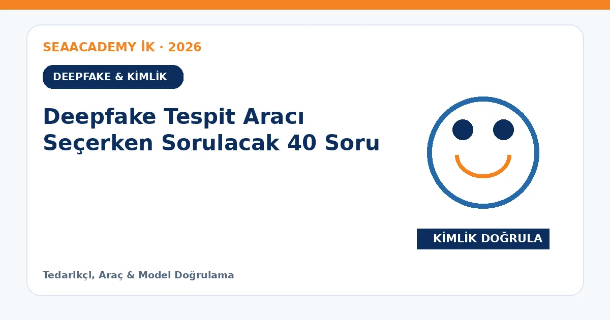 Deepfake Tespit Aracı Seçerken Sorulacak 40 Soru