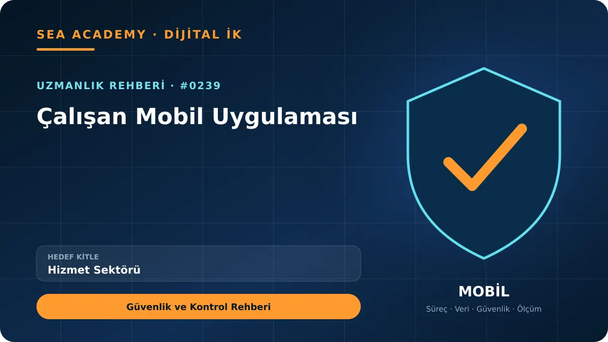 Hizmet Sektörü İçin Çalışan Mobil Uygulaması: Güvenlik ve Kontrol Rehberi kapak görseli
